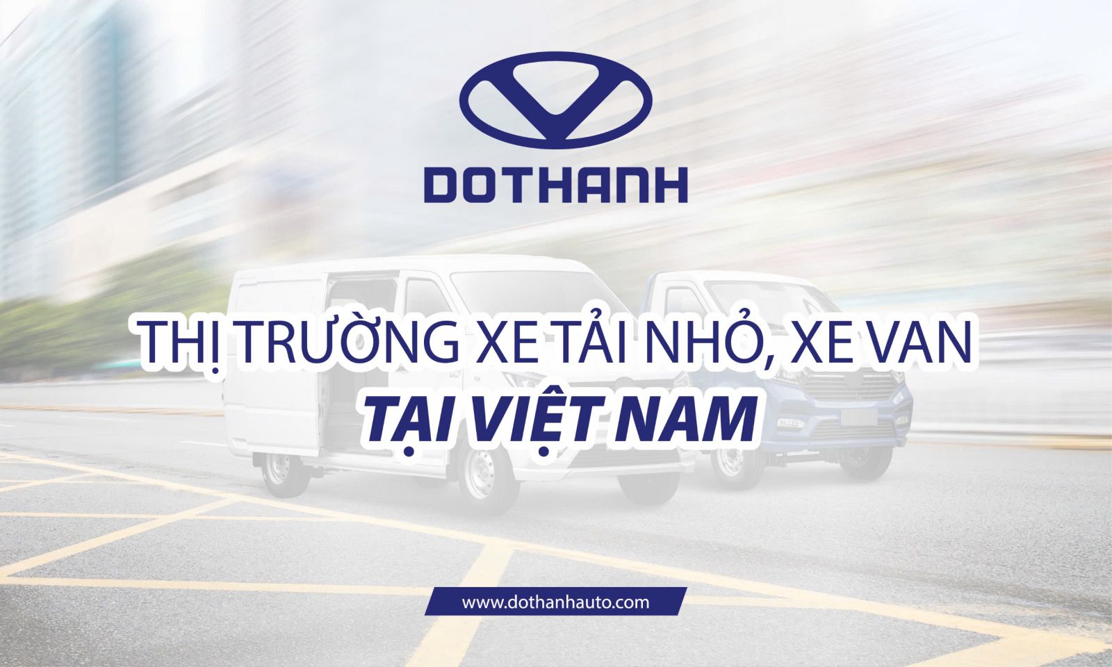 Tổng Quan Thị Trường Xe Tải Nhỏ, Xe Van Tại Việt Nam, hé lộ sản phẩm mới DOTHANH MISSU của DoThanh Auto